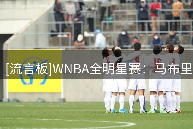 [流言板]WNBA全明星赛：马布里23分，韦瑟斯庞队半场领先库珀队17分